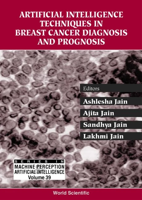 Artificial Intelligence Techniques in Breast Cancer Diagnosis and Prognosis (Series in Machine Perception & Artificial Intelligence): 39 (Series In Machine Perception And Artificial Intelligence)