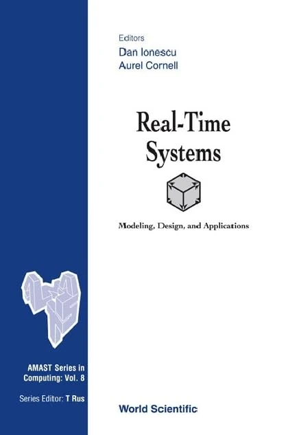 REAL-TIME SYSTEMS: MODELING, DESIGN AND APPLICATIONS: 8 (Amast Series In Computing)
