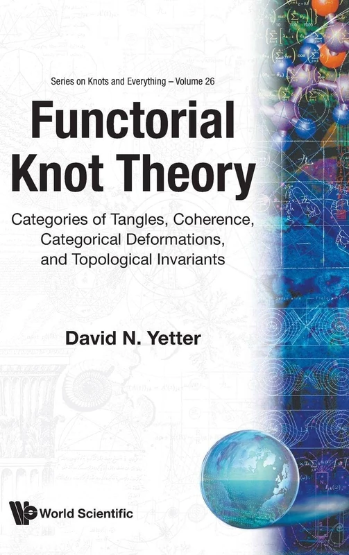 Functorial Knot Theory: Categories Of Tangles, Coherence, Categorical Deformations And Topological Invariants: 26 (Series on Knots & Everything)