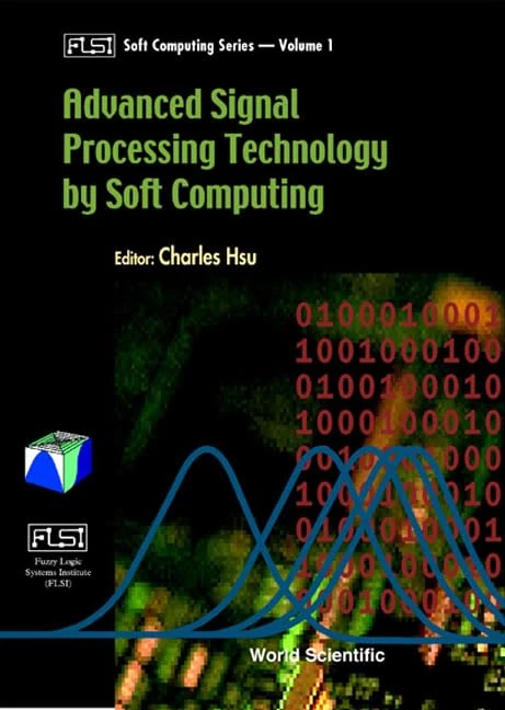 Advanced Signal Processing Technology by Soft Computing (Fuzzy Logic Systems Institute (FLSI) Soft Computing Series): 1