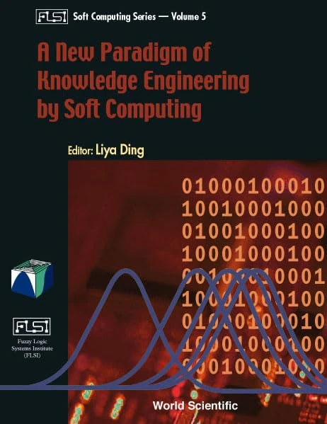 A New Paradigm of Knowledge Engineering by Soft Computing (Fuzzy Logic Systems Institute (FLSI) Soft Computing): 5