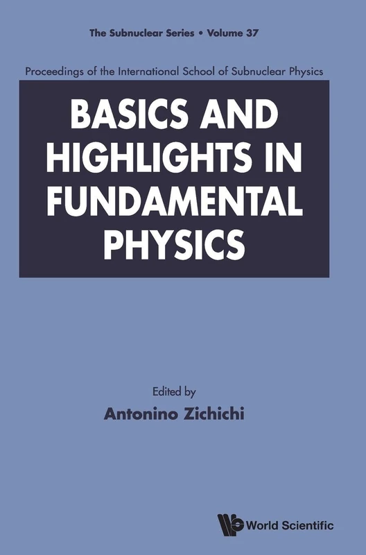 Basics And Highlights In Fundamental Physics, Procs Of The Intl Sch Of Subnuclear Physics: Proceedings of the International School of Subnuclear ... - September 2000: 37 (The Subnuclear Series)