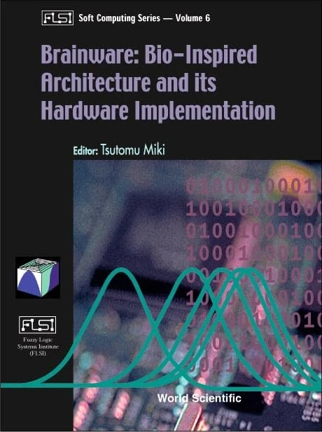 Brainware: Bio-inspired Architecture and Its Hardware Implementation (Fuzzy Logic Systems Institute (FLSI) Soft Computing): 6 (Fuzzy Logic Systems Institute (Flsi) Soft Computing Series) - Image 1