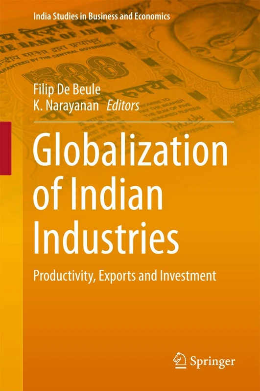 Globalization of Indian Industries: Productivity, Exports and Investment (India Studies in Business and Economics)