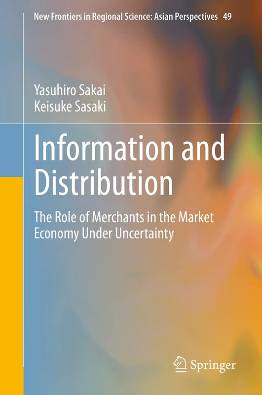 Information and Distribution: The Role of Merchants in the Market Economy Under Uncertainty: 49 (New Frontiers in Regional Science: Asian Perspectives, 49) - Image 1