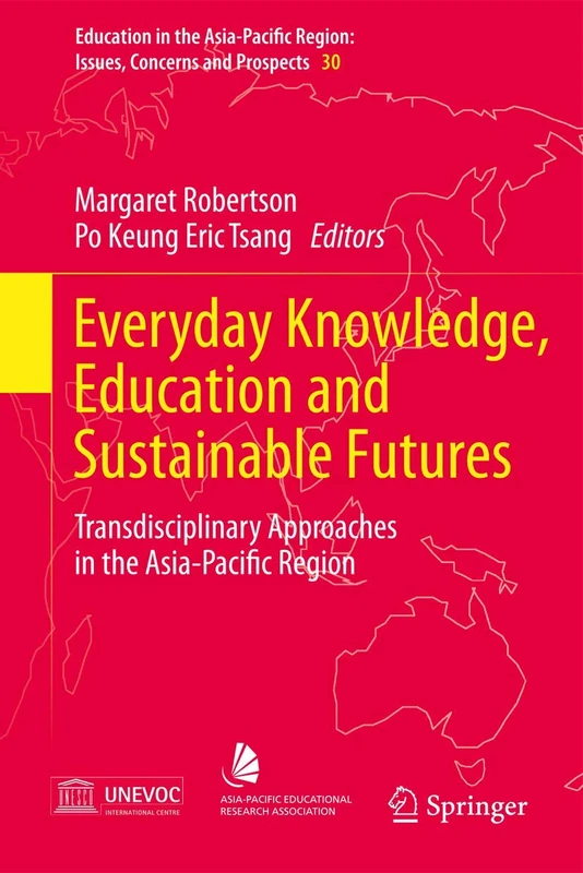 Everyday Knowledge, Education and Sustainable Futures: Transdisciplinary Approaches in the Asia-Pacific Region: 30 (Education in the Asia-Pacific Region: Issues, Concerns and Prospects, 30)