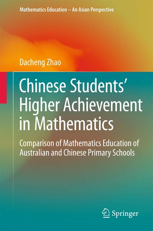 Chinese Students' Higher Achievement in Mathematics: Comparison of Mathematics Education of Australian and Chinese Primary Schools (Mathematics Education – An Asian Perspective)