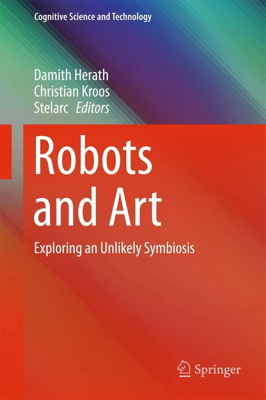 Robots and Art: Exploring an Unlikely Symbiosis (Cognitive Science and Technology)