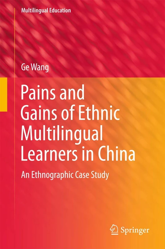 Pains and Gains of Ethnic Multilingual Learners in China: An Ethnographic Case Study: 17 (Multilingual Education, 17)