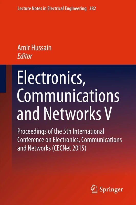 Electronics, Communications and Networks V: Proceedings of the 5th International Conference on Electronics, Communications and Networks (CECNet 2015): ... Notes in Electrical Engineering, 382)