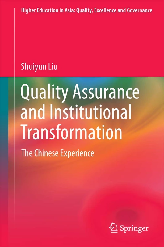 Quality Assurance and Institutional Transformation: The Chinese Experience (Higher Education in Asia: Quality, Excellence and Governance)
