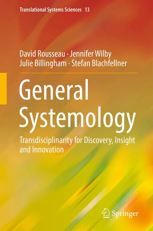 General Systemology: Transdisciplinarity for Discovery, Insight and Innovation: 13 (Translational Systems Sciences, 13)