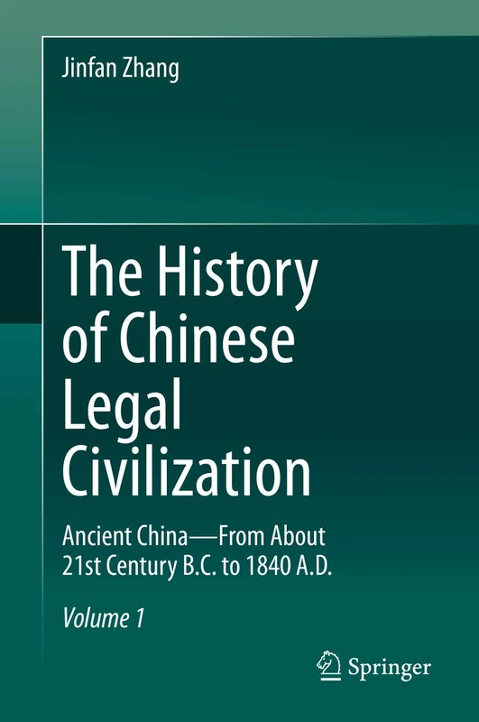 The History of Chinese Legal Civilization: Ancient China―From About 21st Century B.C. to 1840 A.D.