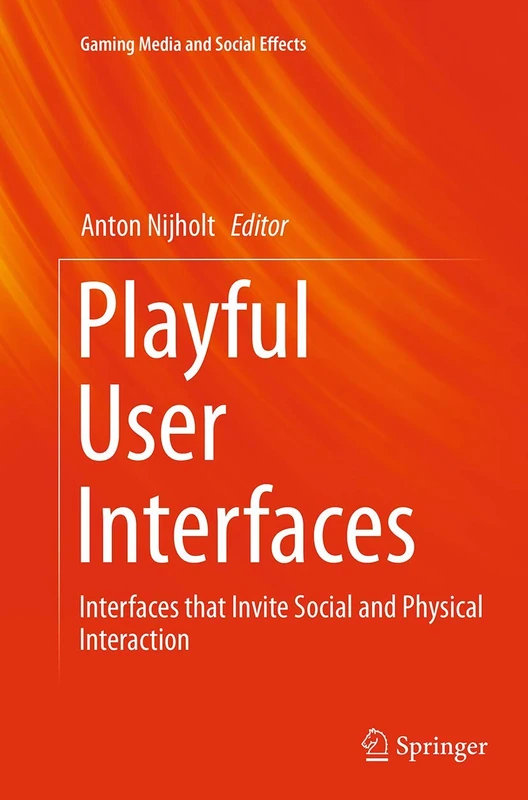 Playful User Interfaces: Interfaces that Invite Social and Physical Interaction (Gaming Media and Social Effects)