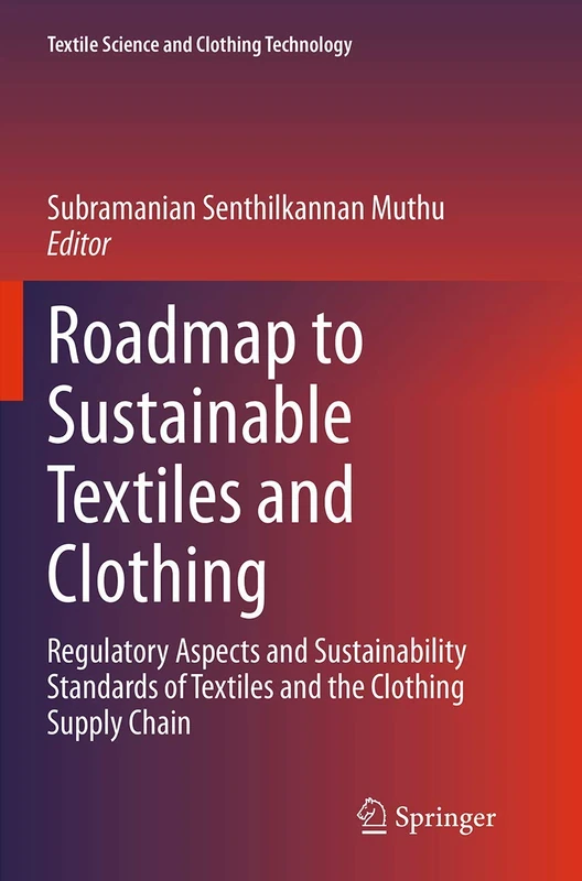 Roadmap to Sustainable Textiles and Clothing: Regulatory Aspects and Sustainability Standards of Textiles and the Clothing Supply Chain (Textile Science and Clothing Technology)