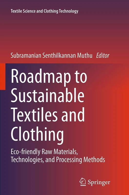 Roadmap to Sustainable Textiles and Clothing: Eco-friendly Raw Materials, Technologies, and Processing Methods (Textile Science and Clothing Technology)
