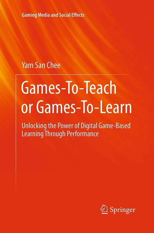 Games-To-Teach or Games-To-Learn: Unlocking the Power of Digital Game-Based Learning Through Performance (Gaming Media and Social Effects)