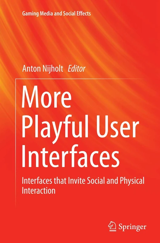 More Playful User Interfaces: Interfaces that Invite Social and Physical Interaction (Gaming Media and Social Effects)