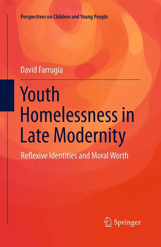 Youth Homelessness in Late Modernity: Reflexive Identities and Moral Worth: 1 (Perspectives on Children and Young People, 1)