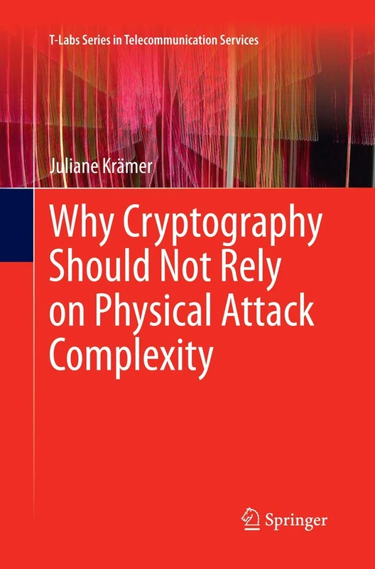 Why Cryptography Should Not Rely on Physical Attack Complexity (T-Labs Series in Telecommunication Services)