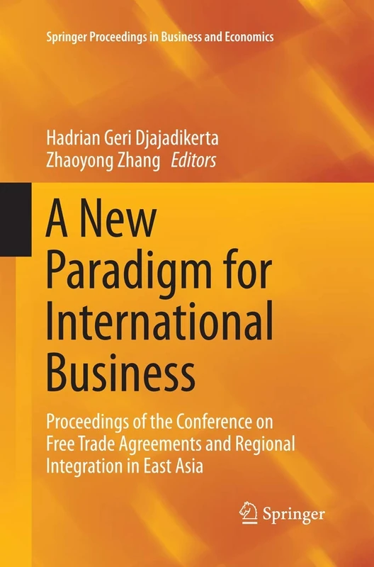 A New Paradigm for International Business: Proceedings of the Conference on Free Trade Agreements and Regional Integration in East Asia (Springer Proceedings in Business and Economics)