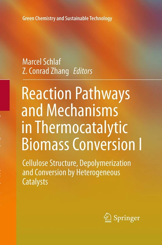 Reaction Pathways and Mechanisms in Thermocatalytic Biomass Conversion I: Cellulose Structure, Depolymerization and Conversion by Heterogeneous Catalysts (Green Chemistry and Sustainable Technology)