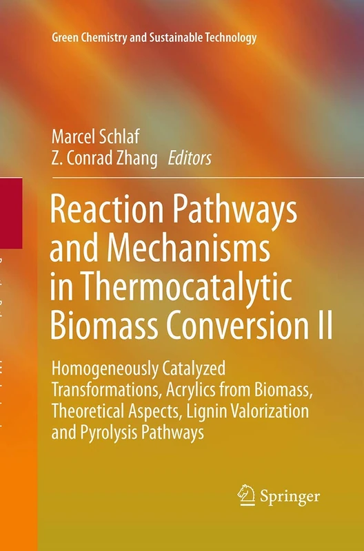 Reaction Pathways and Mechanisms in Thermocatalytic Biomass Conversion II: Homogeneously Catalyzed Transformations, Acrylics from Biomass, Theoretical ... (Green Chemistry and Sustainable Technology) - Image 1