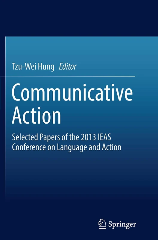 Communicative Action: Selected Papers of the 2013 IEAS Conference on Language and Action