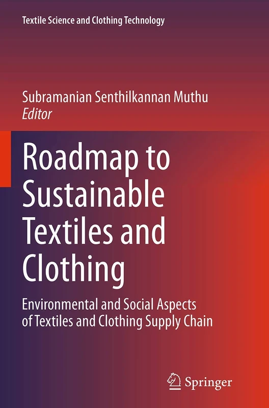 Roadmap to Sustainable Textiles and Clothing: Environmental and Social Aspects of Textiles and Clothing Supply Chain (Textile Science and Clothing Technology)