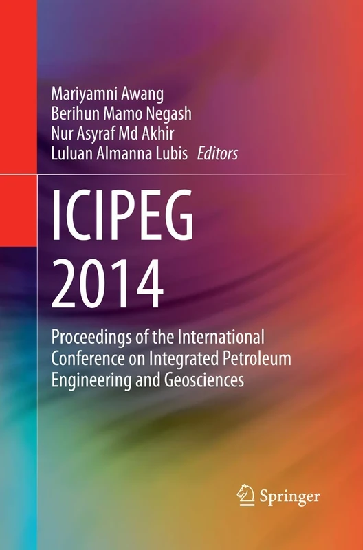 ICIPEG 2014: Proceedings of the International Conference on Integrated Petroleum Engineering and Geosciences