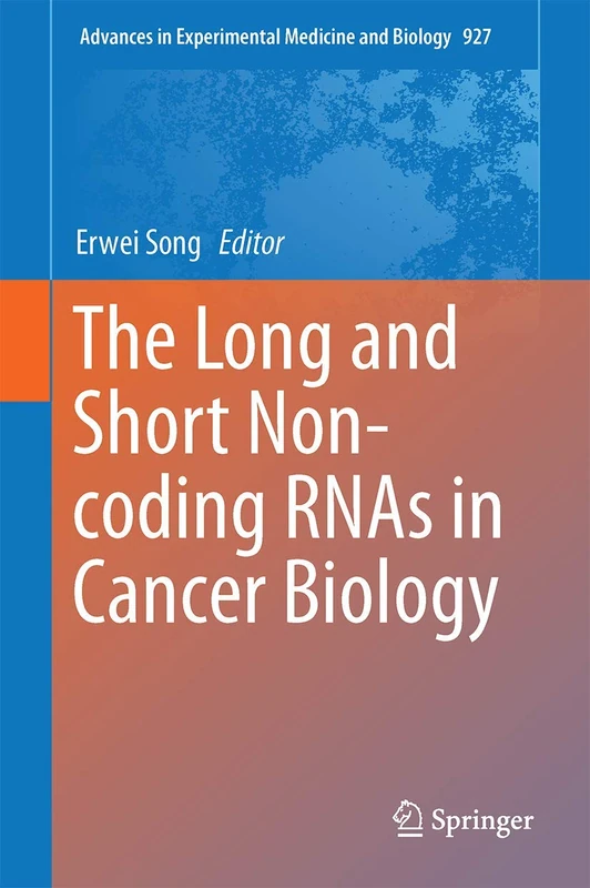The Long and Short Non-coding RNAs in Cancer Biology: 927 (Advances in Experimental Medicine and Biology, 927)
