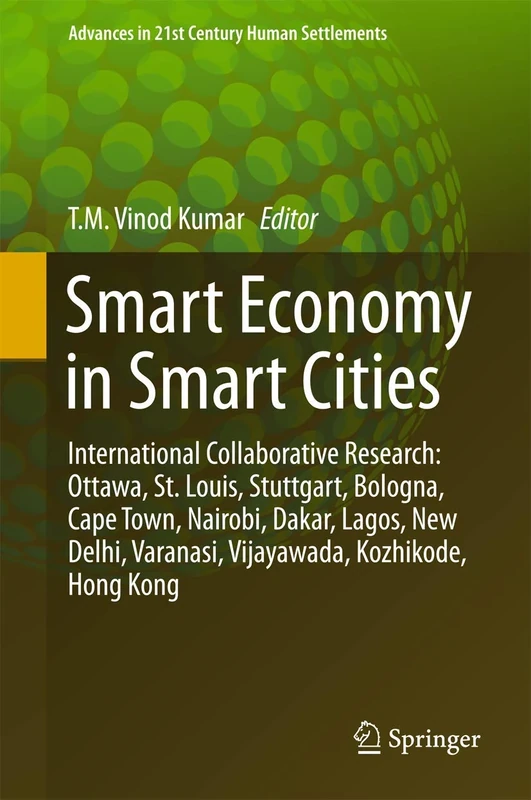 Smart Economy in Smart Cities: International Collaborative Research: Ottawa, St.Louis, Stuttgart, Bologna, Cape Town, Nairobi, Dakar, Lagos, New ... (Advances in 21st Century Human Settlements)
