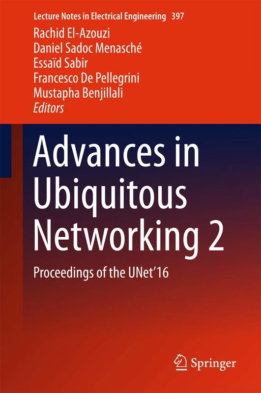Advances in Ubiquitous Networking 2: Proceedings of the UNet’16: 397 (Lecture Notes in Electrical Engineering, 397)