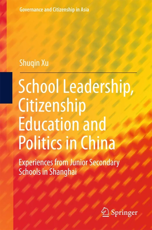 School Leadership, Citizenship Education and Politics in China: Experiences from Junior Secondary Schools in Shanghai (Governance and Citizenship in Asia)