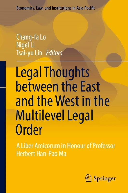 Legal Thoughts between the East and the West in the Multilevel Legal Order: A Liber Amicorum in Honour of Professor Herbert Han-Pao Ma (Economics, Law, and Institutions in Asia Pacific)