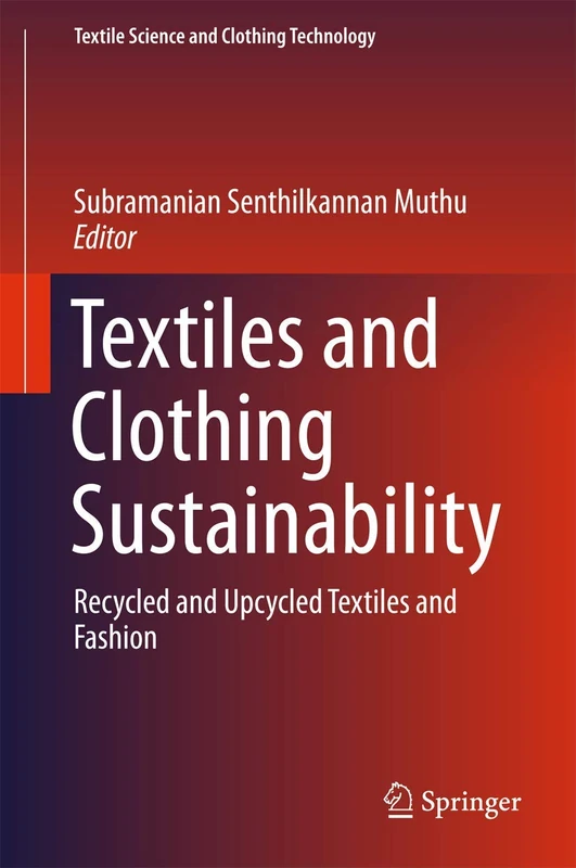 Textiles and Clothing Sustainability: Recycled and Upcycled Textiles and Fashion (Textile Science and Clothing Technology)