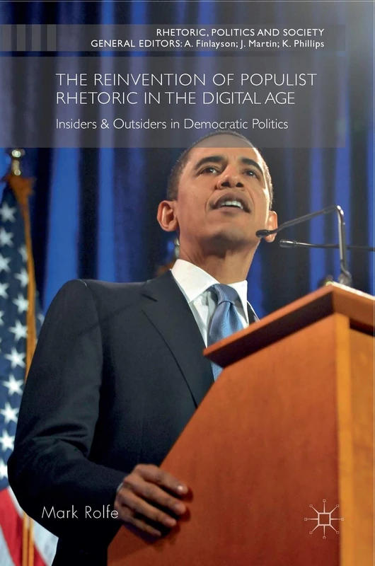 The Reinvention of Populist Rhetoric in The Digital Age: Insiders & Outsiders in Democratic Politics (Rhetoric, Politics and Society)