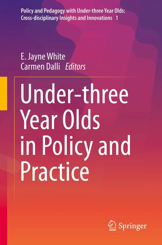 Under-three Year Olds in Policy and Practice (Policy and Pedagogy with Under-three Year Olds: Cross-disciplinary Insights and Innovations)