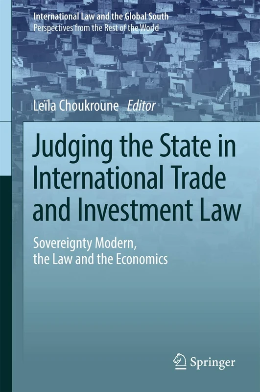 Judging the State in International Trade and Investment Law: Sovereignty Modern, the Law and the Economics (International Law and the Global South)