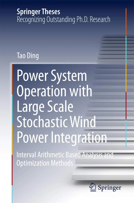 Power System Operation with Large Scale Stochastic Wind Power Integration: Interval Arithmetic Based Analysis and Optimization Methods (Springer Theses)