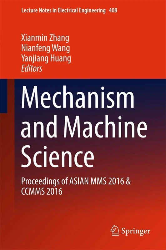 Mechanism and Machine Science: Proceedings of ASIAN MMS 2016 & CCMMS 2016: 408 (Lecture Notes in Electrical Engineering, 408)