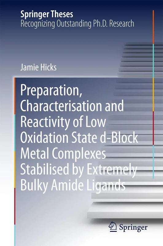 Preparation, Characterisation and Reactivity of Low Oxidation State d-Block Metal Complexes Stabilised by Extremely Bulky Amide Ligands (Springer Theses)