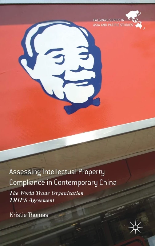 Assessing Intellectual Property Compliance in Contemporary China: The World Trade Organisation TRIPS Agreement (Palgrave Series in Asia and Pacific Studies)