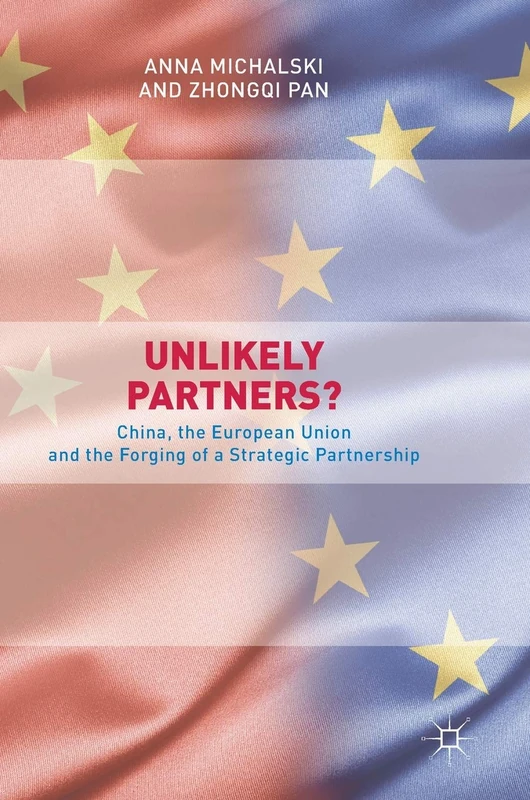 Unlikely Partners?: China, the European Union and the Forging of a Strategic Partnership (Governing China in the 21st Century)