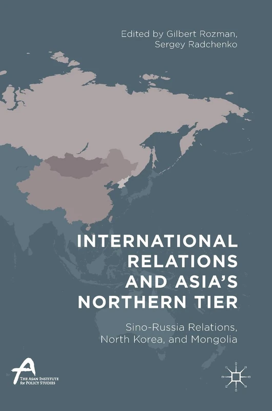 International Relations and Asia’s Northern Tier: Sino-Russia Relations, North Korea, and Mongolia (Asan-Palgrave Macmillan Series)