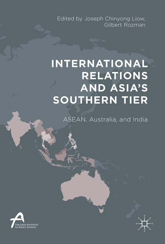 International Relations and Asia’s Southern Tier: ASEAN, Australia, and India (Asan-Palgrave Macmillan Series)