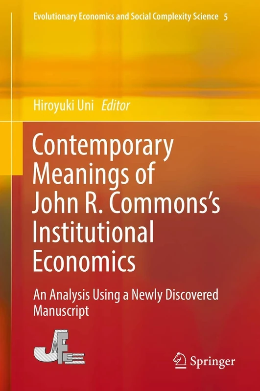 Contemporary Meanings of John R. Commons’s Institutional Economics: An Analysis Using a Newly Discovered Manuscript: 5 (Evolutionary Economics and Social Complexity Science, 5)