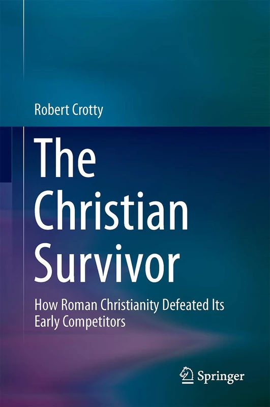 The Christian Survivor: How Roman Christianity Defeated Its Early Competitors