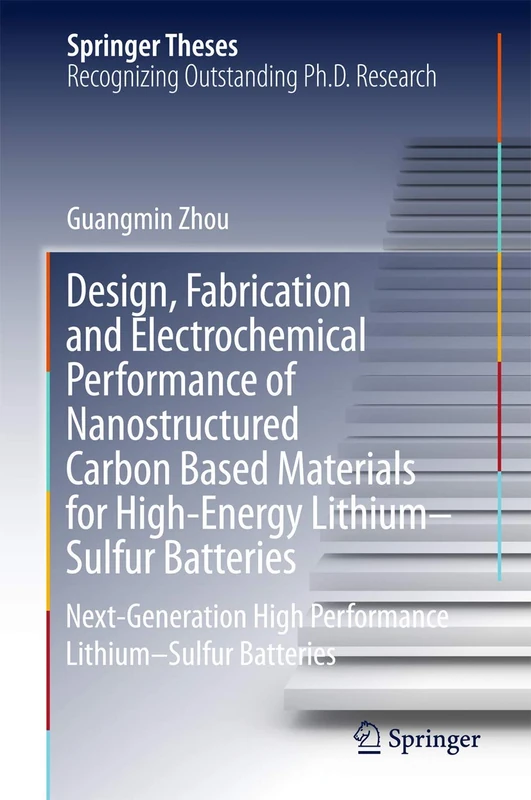 Design, Fabrication and Electrochemical Performance of Nanostructured Carbon Based Materials for High-Energy Lithium–Sulfur Batteries: Next-Generation ... Lithium–Sulfur Batteries (Springer Theses)