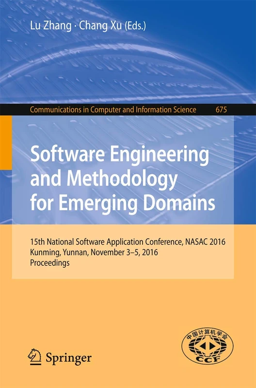 Software Engineering and Methodology for Emerging Domains: 15th National Software Application Conference, NASAC 2016, Kunming, Yunnan, November 3–5, ... in Computer and Information Science, 675)